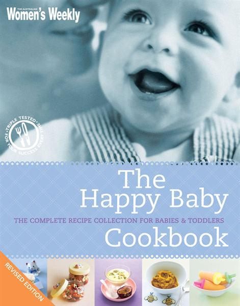 AWW The Happy Baby Cookbook The Complete Recipe Collection for Babies & Toddlers