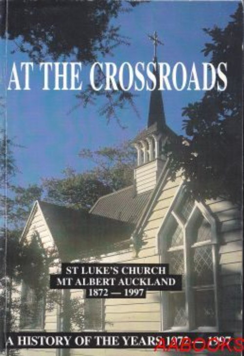 At the Crossroads St Luke's Church Mt Albert Auckland 1872-1997
