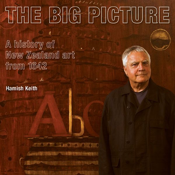 Big Picture A History of New Zealand Art from 1642 by Hamish Keith