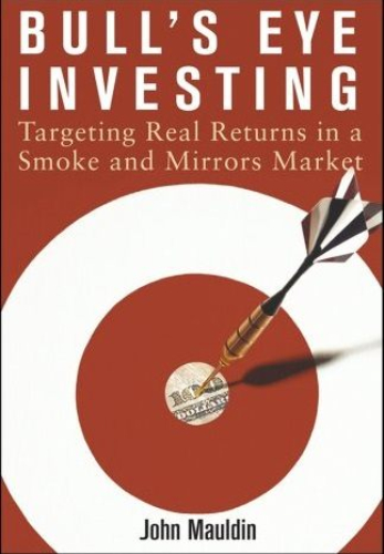 Bull's Eye Investing: Targeting Real Returns in a Smoke and Mirrors Market