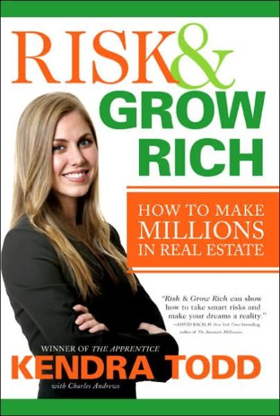 Risk & Grow Rich How to Make Millions in Real Estate by Kendra Todd