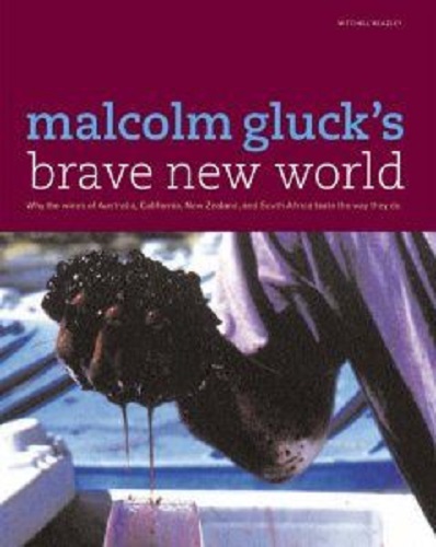 Malcolm Gluck's Brave New World Wines of Australia, California, New Zealand, SA