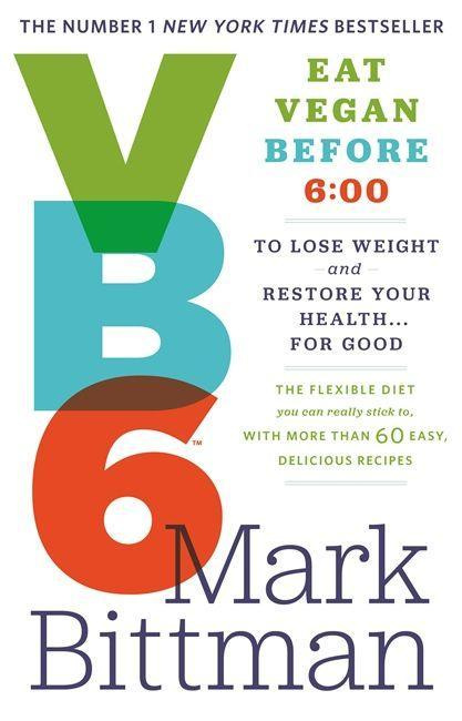 VB6: Eat Vegan Before 6:00 to Lose Weight and Restore Your Health.For Good