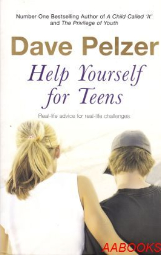 Help Yourself for Teens Real-Life Advice for Real-Life Challenges Dave Pelzer