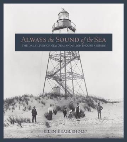 Always the Sound of the Sea: The Daily Lives of New Zealand's Lighthouse Keepers