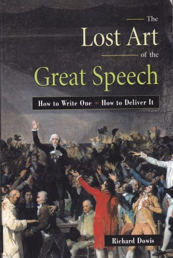 The Lost Art of the Great Speech How to Write One and How to Deliver It