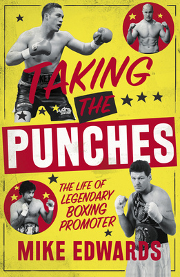 Taking the Punches The Life of Legendary Boxing Promoter
