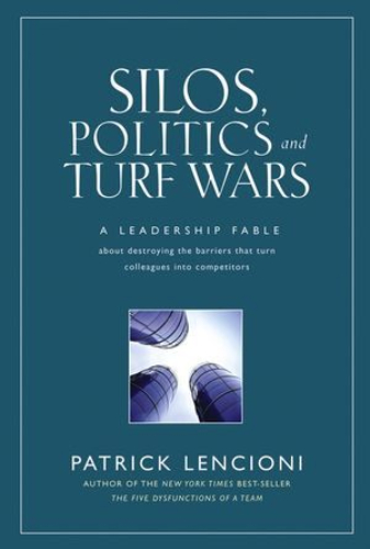 Silos, Politics, and Turf Wars: A Leadership Fable by Patrick Lencioni