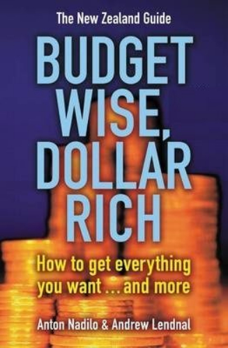 Budget Wise Dollar Rich The New Zealand Guide by Anton Nadilo, Andrew Lendnal