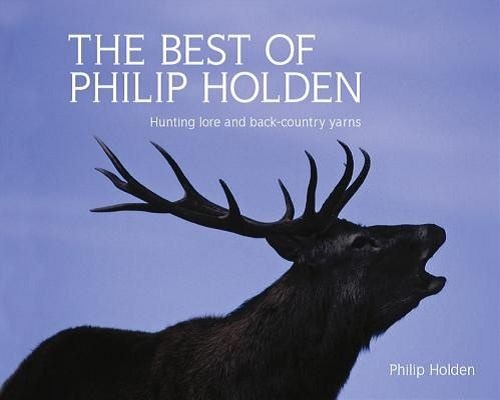 The Best of Philip Holden Hunting Lore and Back-Country Yarns