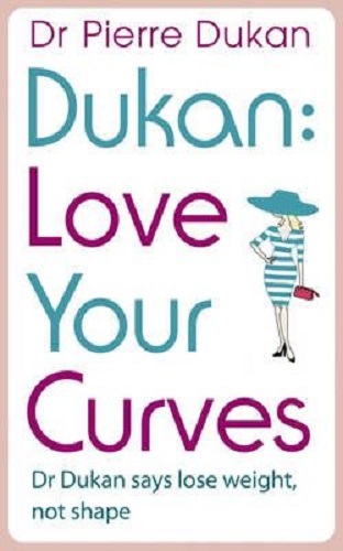 Dukan Love Your Curves: Dr. Dukan Says Lose Weight, Not Shape