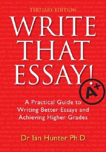 Write That Essay! Tertiary Edition: A Practical Guide to Writing Better Essays and Achieving Higher Grades