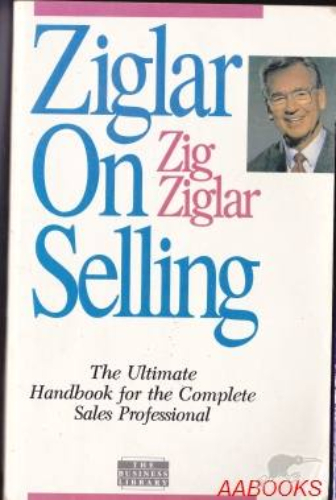 Ziglar on Selling: The Ultimate Handbook for the Complete Sales Professional