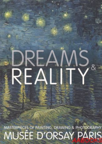 Dreams & Reality: Muse d'Orsay Paris: Masterpieces of Painting, Drawing & Photography