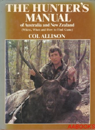 The Hunter's Manual of Australia and New Zealand Where When & How by Col Allison