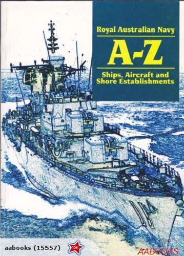 Royal Australian Navy A-Z: Ships, Aircraft and Shore Establishments