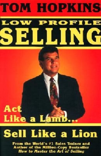 Low Profile Selling Act Like a Lamb, Sell Like a Lion by Tom Hopkins