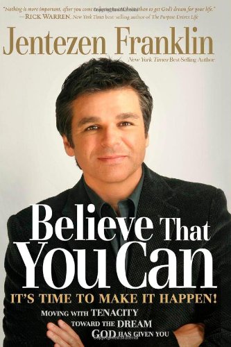 Believe That You Can: Moving with Faith and Persistence to the Dream God Has Given You