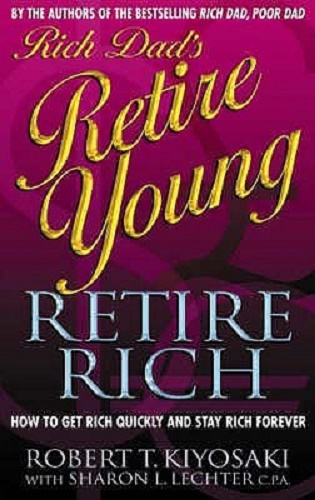 Rich Dads Retire Young Retire Rich: How to Get Rich Quickly and Stay Rich Forever!