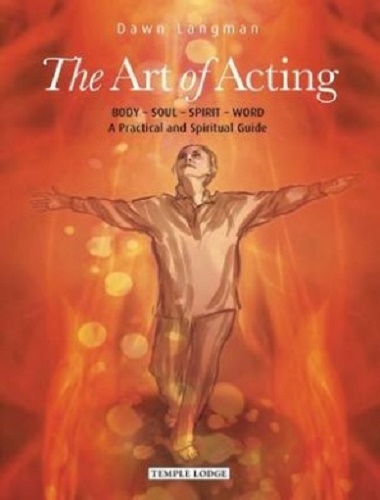 The Art of Acting: Body - Soul - Spirit - Word: A Practical and Spiritual Guide