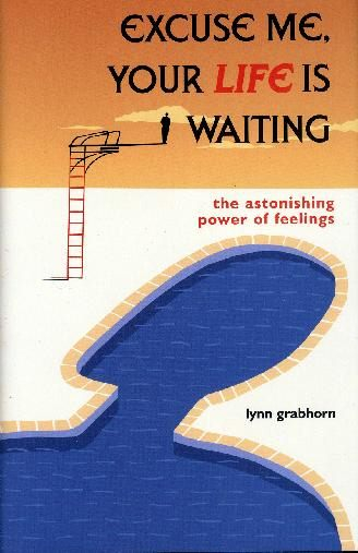 Excuse Me Your LIFE is Waiting: The Astonishing Power of Positive Feelings by Lynn Gardhorn