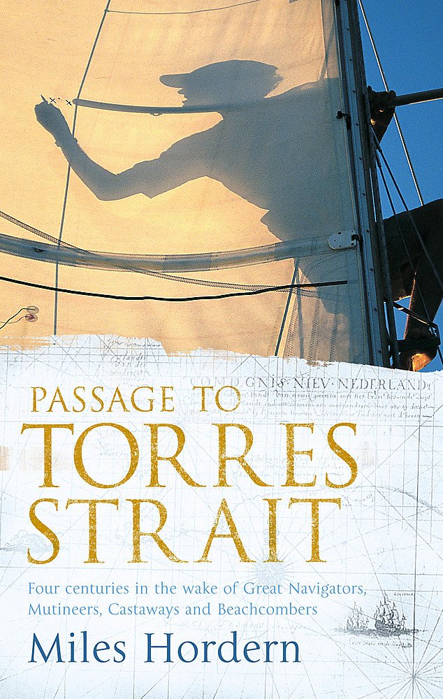 Passage to Torres Strait Four Centuries in the Wake of Great Navigators, Mutineers, Castaways and Beachcombers