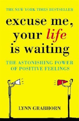 Excuse Me, Your Life Is Waiting: The Astonishing Power of Feelings