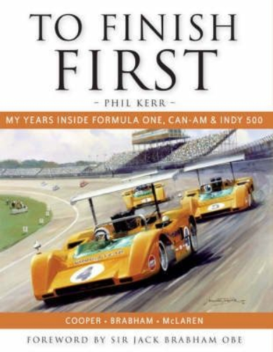 To Finish First: My Years Inside Formula One, CAN-AM and Indy 500 By Phil Kerr Signed