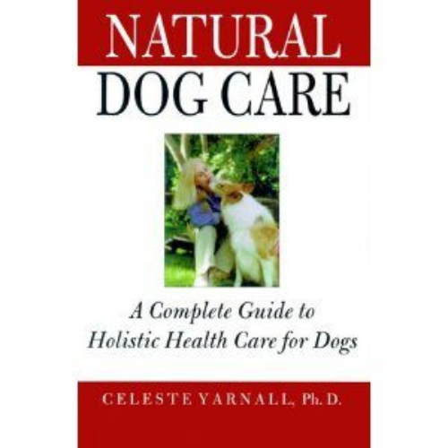Natural Dog Care: A Complete guide to Holistic Health Care for Dogs