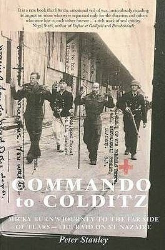 Commando to Colditz: Micky Burn's Journey to the Far Side of Tears - The Raid on St Nazaire. Peter Stanley