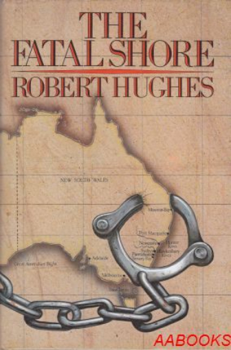 The Fatal Shore: A History of the Transportation of Convicts to Australia 1787-1868