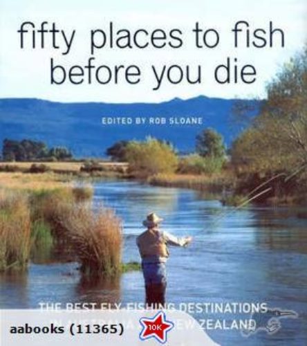 Fifty Places to Fish Before you Die: The Best Fly-Fishing Destinations in Australia and New Zealand
