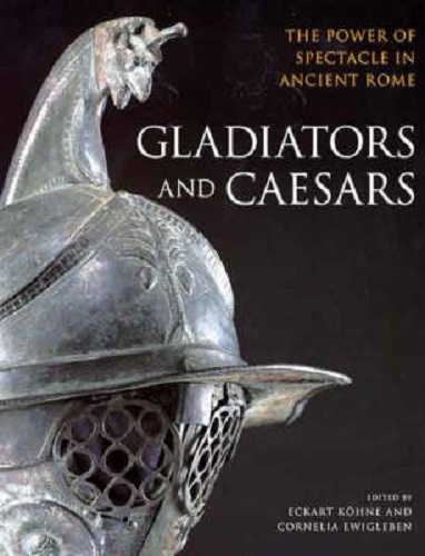 Gladiators and Caesars The Power of Spectacle in Ancient Rome