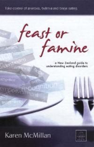 Feast or Famine A New Zealand Guide to Understanding Eating Disorders
