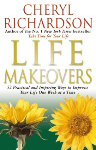 Life Makeovers. 52 Practical and Inspiring Ways to Improve Your Life One Week at a Time