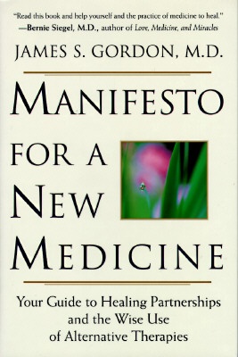 Manifesto For A New Medicine: Your Guide To Healing Partnerships And The Wise Use Of Alternative Therapies