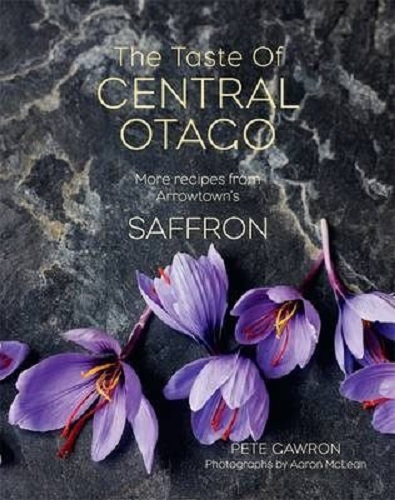 The Taste of Central Otago: More Recipes from Arrowtown's Saffron