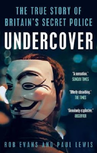 Undercover The True Story of Britain's Secret Police by Paul Lewis, Rob Evans