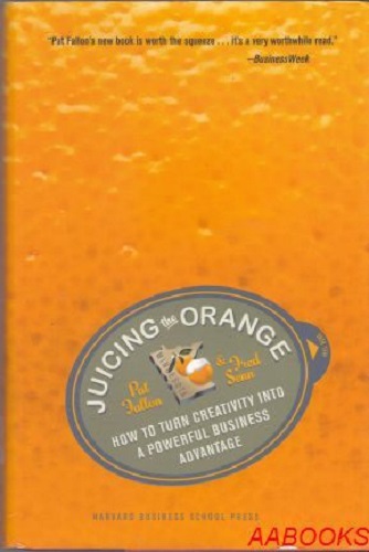 Juicing the Orange: How to Turn Creativity into a Powerful Competitive Advantage