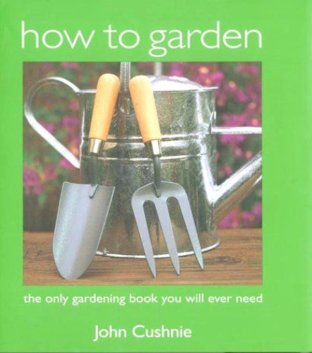How to Garden The Only Gardening Book You Will Ever Need