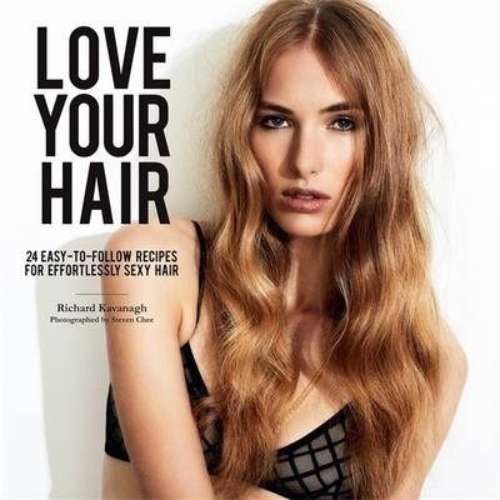 Love Your Hair: 24 Easy-to-follow Recipes for Effortlessly Sexy Hair