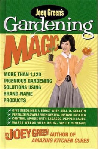 Joey Green's Gardening Magic More Than 1,145 Ingenious Gardening Solutions