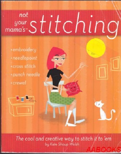 Not Your Mama's Stitching by Kate Shoup Welsh
