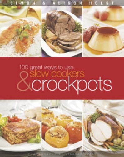 100 Great Ways to use Slow Cookers & Crockpots