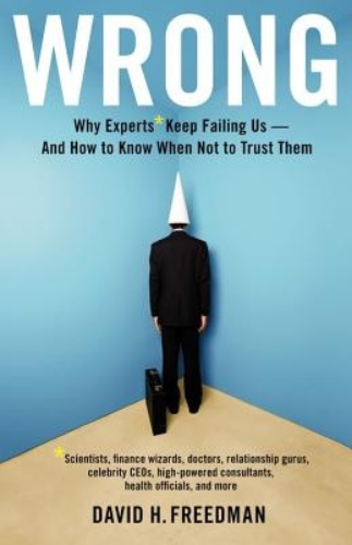 Wrong Why Experts Keep Failing Us - and How to Know When Not to Trust Them