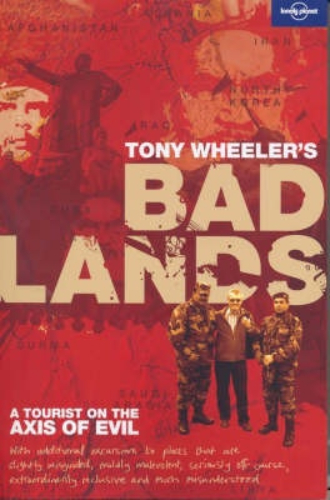 Tony Wheeler's Bad Lands A Tourist on the Axis of Evil