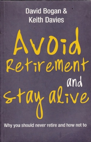 Avoid Retirement and Stay alive: Why you should never retire and how not to