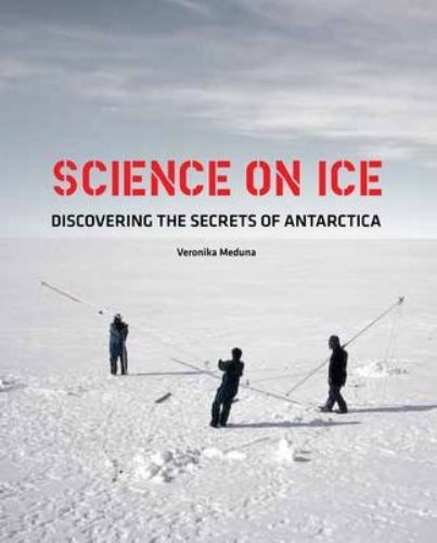 Science on Ice Discovering the Secrets of Antarctica By Veronika Meduna