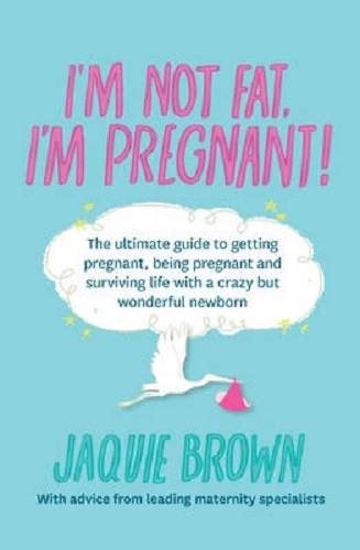 I'm Not Fat, I'm Pregnant! By Jaquie Brown