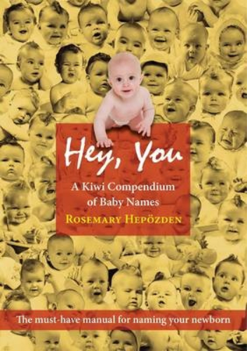 Hey, You: A Kiwi Compendium of Baby Names by Rosemary Hepozden